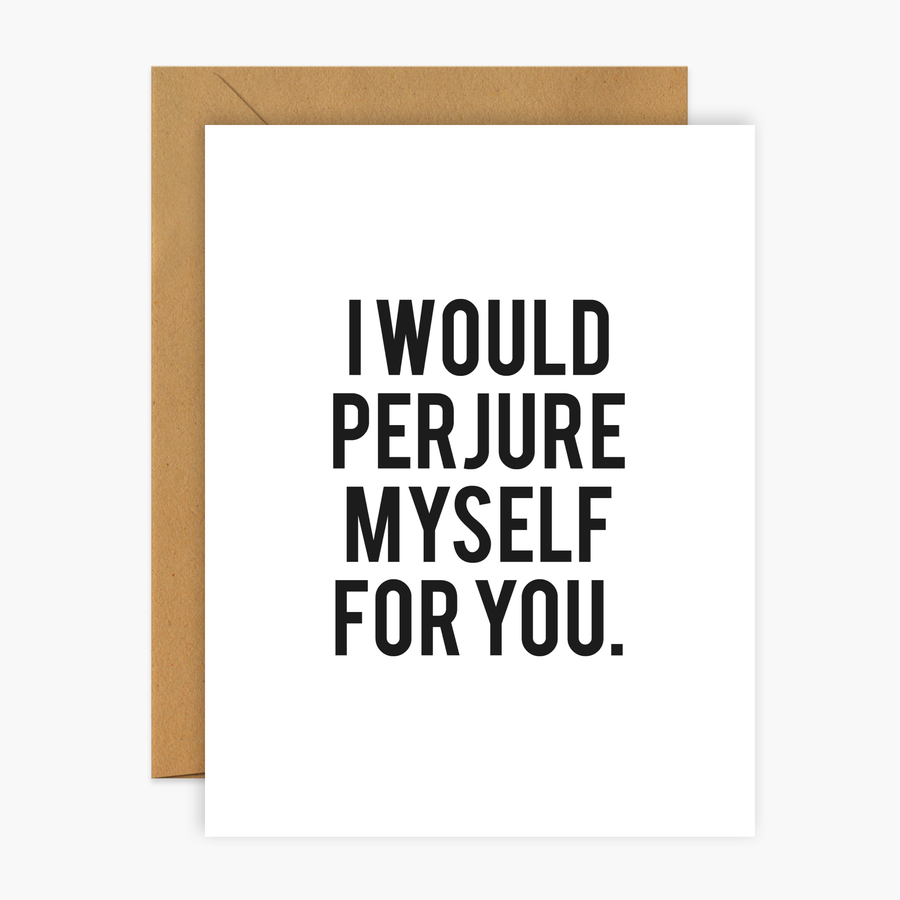 I Would Perjure Myself For You | Greeting Card